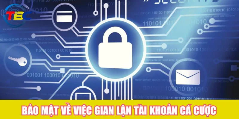 Chính sách bảo mật tại Tabiencuong.com - Thông tin cần biết 3 Bảo mật về việc gian lận tài khoản cá cược