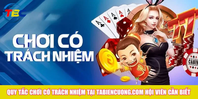 Quy tắc chơi có trách nhiệm tại Tabiencuong.com hội viên cần biết