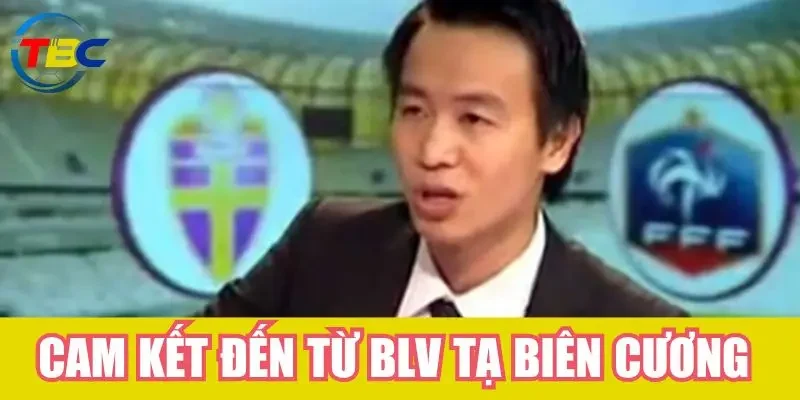 BLV Tạ Biên Cương - "Người kể chuyện" của bóng đá Việt Nam 6 Cam kết đến từ BLV Tạ Biên Cương